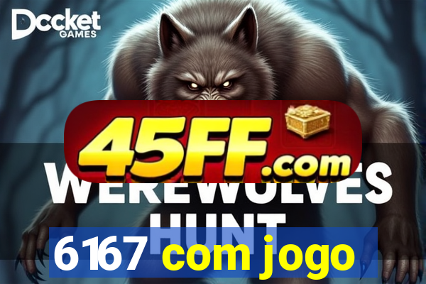 6167 com jogo